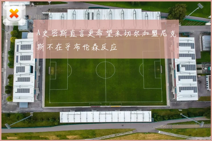 A史密斯直言更希望米切尔加盟尼克斯不在乎布伦森反应