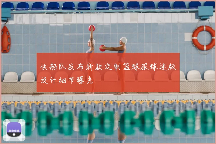 快船队发布新款定制篮球服球迷版设计细节曝光