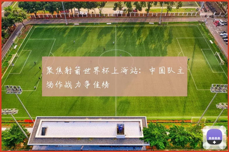 聚焦射箭世界杯上海站：中国队主场作战力争佳绩