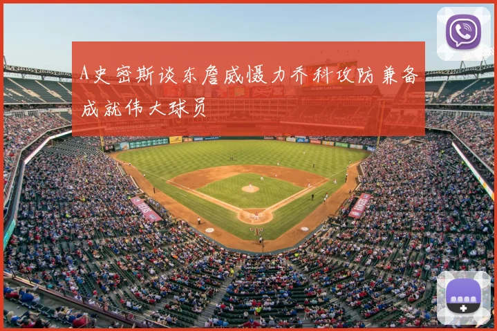 A史密斯谈东詹威慑力乔科攻防兼备成就伟大球员