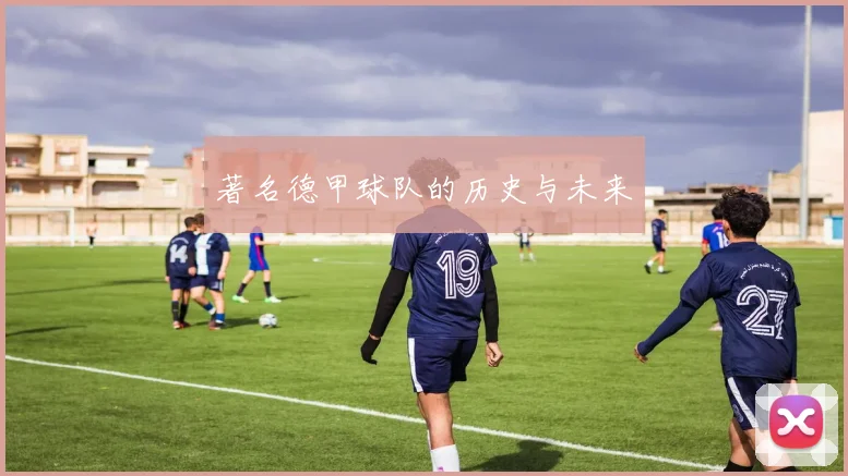 著名德甲球队的历史与未来