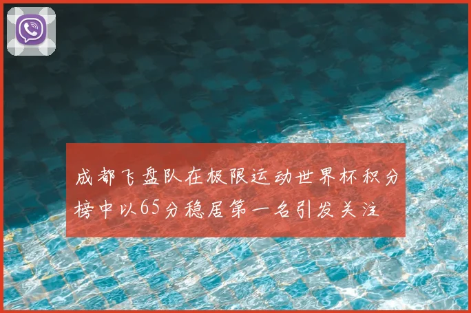 成都飞盘队在极限运动世界杯积分榜中以65分稳居第一名引发关注