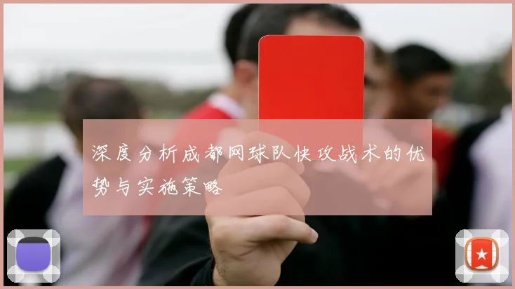 深度分析成都网球队快攻战术的优势与实施策略