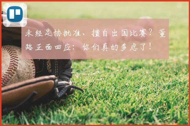 未经足协批准、擅自出国比赛?董路正面回应:你们真的多虑了!