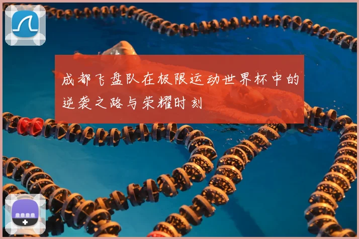 成都飞盘队在极限运动世界杯中的逆袭之路与荣耀时刻