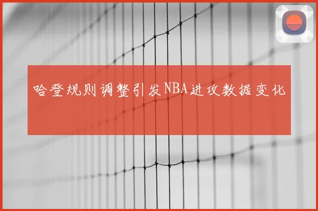 哈登规则调整引发NBA进攻数据变化