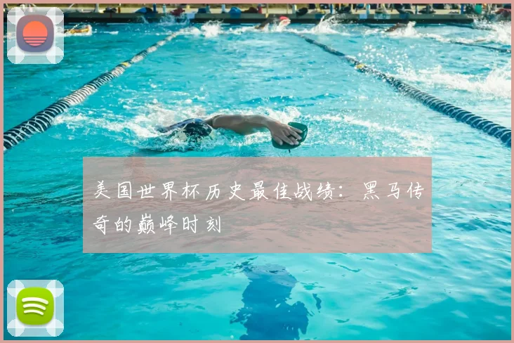 美国世界杯历史最佳战绩:黑马传奇的巅峰时刻