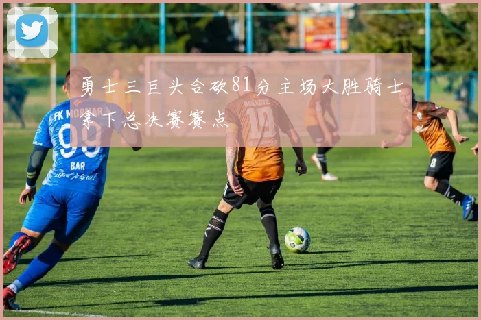 勇士三巨头合砍81分主场大胜骑士拿下总决赛赛点