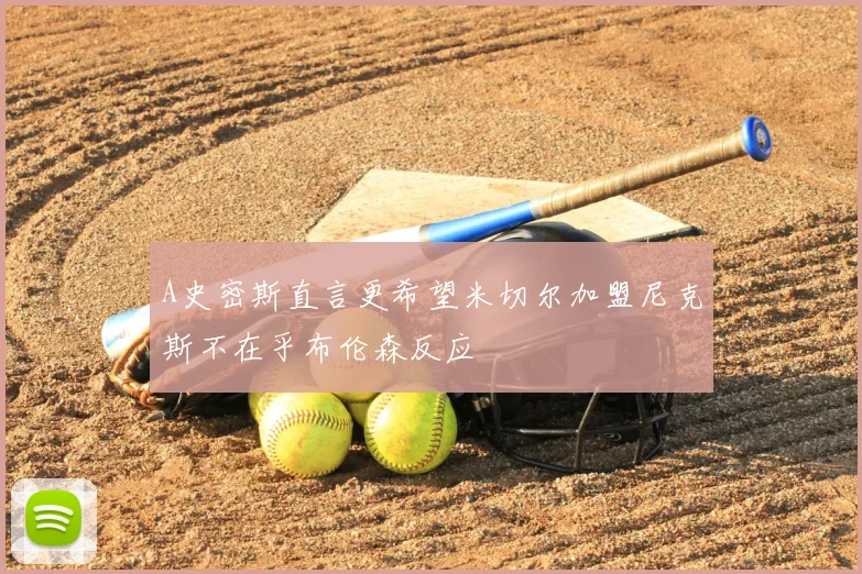 A史密斯直言更希望米切尔加盟尼克斯不在乎布伦森反应