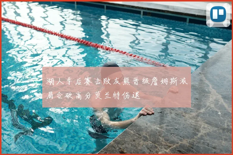 湖人季后赛击败灰熊晋级詹姆斯浓眉合砍高分莫兰特伤退